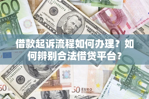 北京借款起诉流程如何办理？如何辨别合法借贷平台？