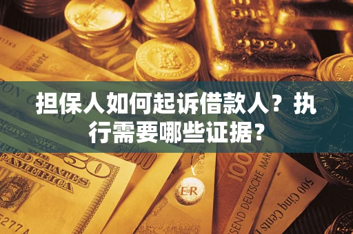 北京担保人如何起诉借款人？执行需要哪些证据？