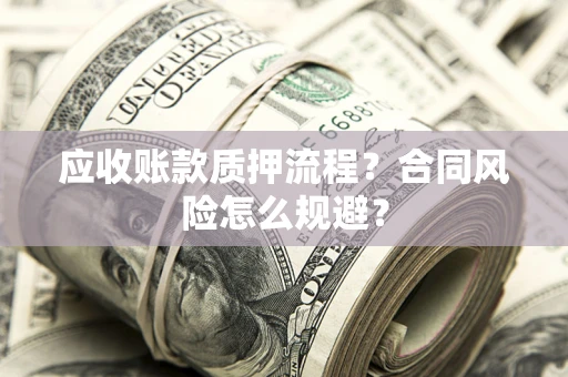 北京应收账款质押流程？合同风险怎么规避？