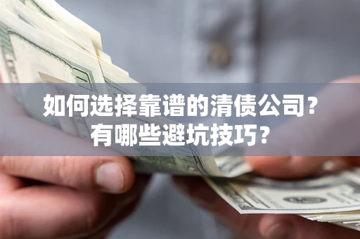 北京如何选择靠谱的清债公司？有哪些避坑技巧？