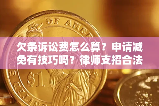 北京欠条诉讼费怎么算？申请减免有技巧吗？律师支招合法省钱
