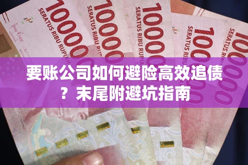 北京要账公司如何避险高效追债？末尾附避坑指南