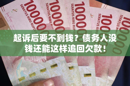 北京起诉后要不到钱？债务人没钱还能这样追回欠款！