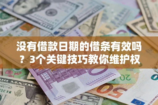 北京没有借款日期的借条有效吗？3个关键技巧教你维护权益
