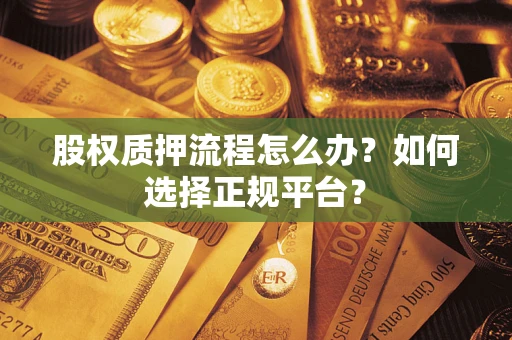 北京股权质押流程怎么办？如何选择正规平台？