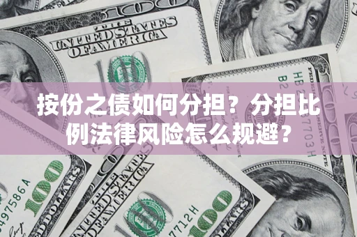 北京按份之债如何分担？分担比例法律风险怎么规避？