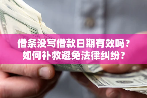 北京借条没写借款日期有效吗？如何补救避免法律纠纷？