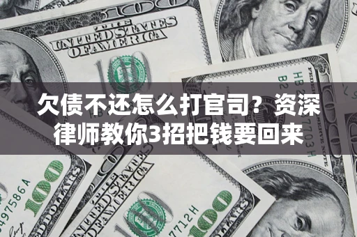 北京欠债不还怎么打官司？资深律师教你3招把钱要回来