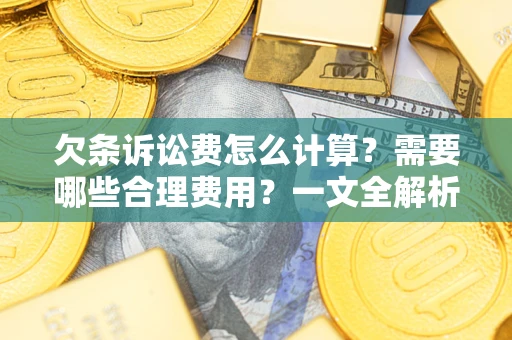 北京欠条诉讼费怎么计算？需要哪些合理费用？一文全解析