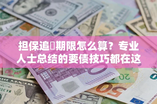 北京担保追償期限怎么算？专业人士总结的要债技巧都在这里了