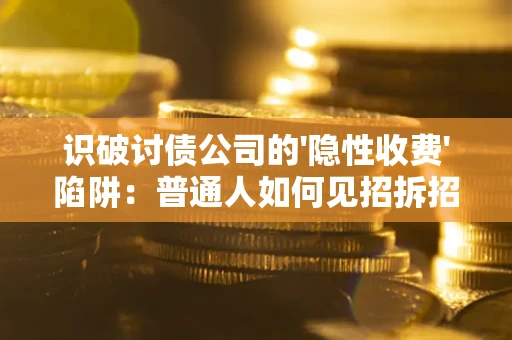 北京识破讨债公司的'隐性收费'陷阱：普通人如何见招拆招？