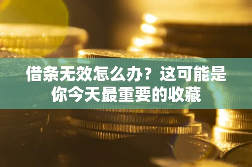 北京借条无效怎么办？这可能是你今天最重要的收藏