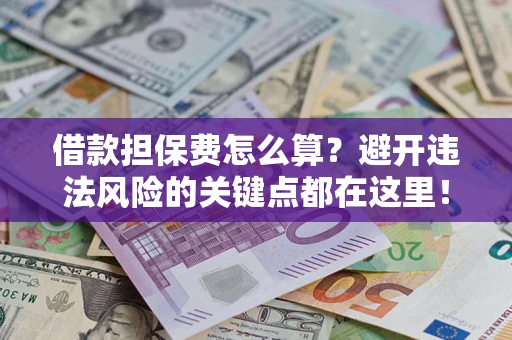 北京借款担保费怎么算？避开违法风险的关键点都在这里！