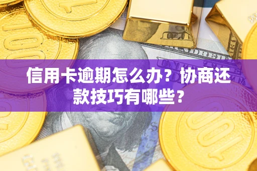北京信用卡逾期怎么办？协商还款技巧有哪些？