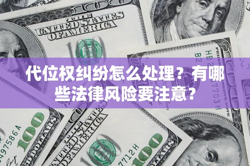 北京代位权纠纷怎么处理？有哪些法律风险要注意？