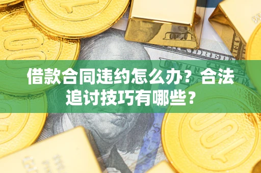 北京借款合同违约怎么办？合法追讨技巧有哪些？