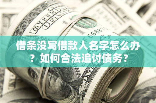 北京借条没写借款人名字怎么办？如何合法追讨债务？