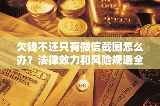 北京欠钱不还只有微信截图怎么办？法律效力和风险规避全解析
