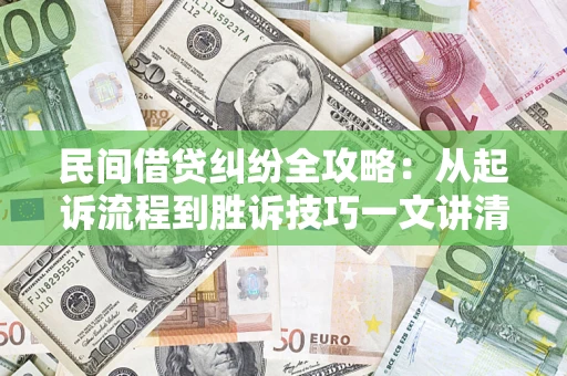北京民间借贷纠纷全攻略：从起诉流程到胜诉技巧一文讲清