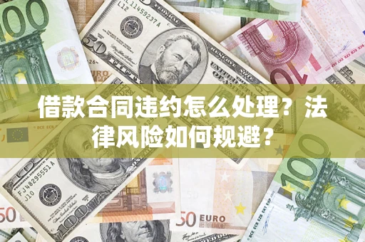 北京借款合同违约怎么处理？法律风险如何规避？