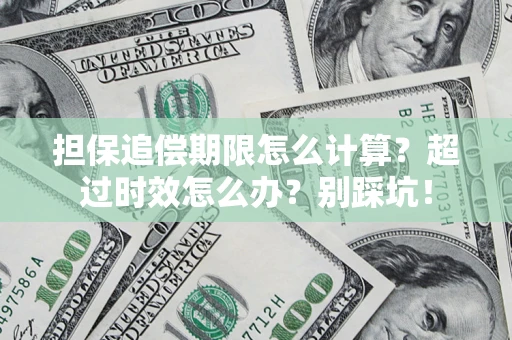 北京担保追偿期限怎么计算？超过时效怎么办？别踩坑！