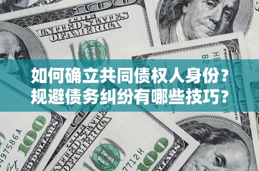 北京如何确立共同债权人身份？规避债务纠纷有哪些技巧？