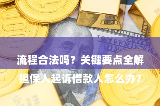 北京

担保人起诉借款人怎么办？流程合法吗？关键要点全解析