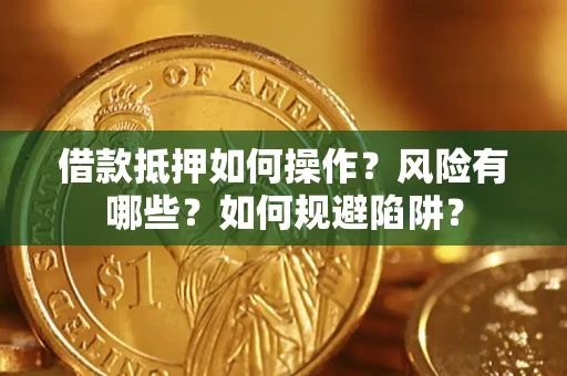 北京借款抵押如何操作?风险有哪些?如何规避陷阱? 北京借款抵押如何操作?风险有哪些?如何规避陷阱?