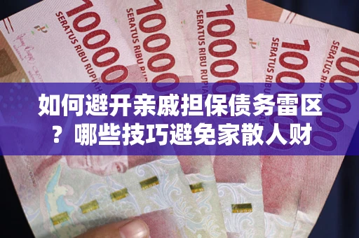 北京如何避开亲戚担保债务雷区？哪些技巧避免家散人财