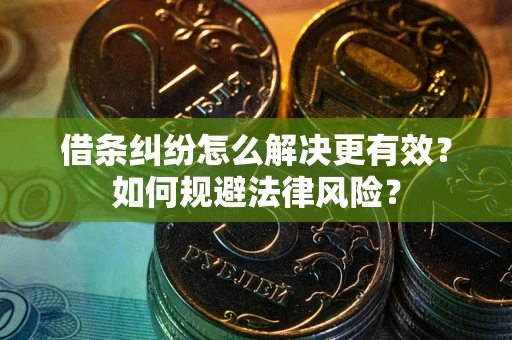 北京借条纠纷怎么解决更有效？如何规避法律风险？
