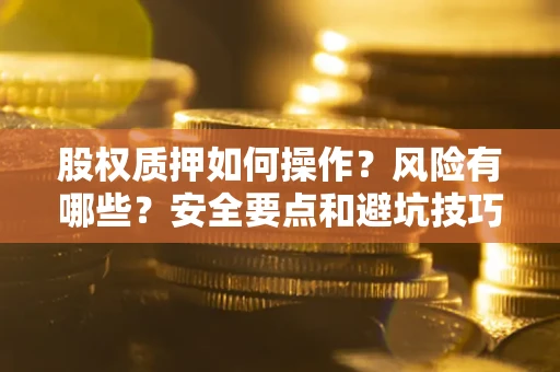 北京股权质押如何操作？风险有哪些？安全要点和避坑技巧？