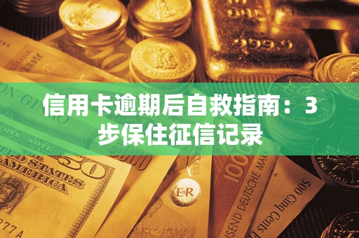 北京信用卡逾期后自救指南：3步保住征信记录