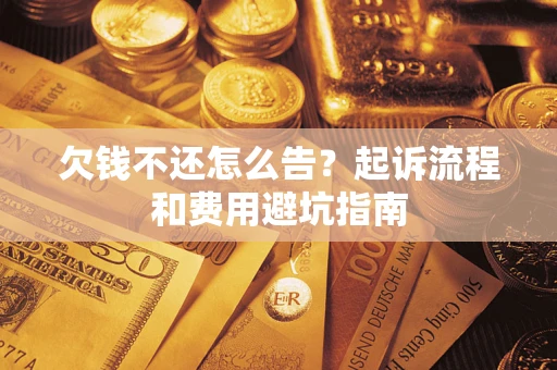 北京欠钱不还怎么告?起诉流程和费用避坑指南 北京欠钱不还怎么告?起诉流程和费用避坑指南