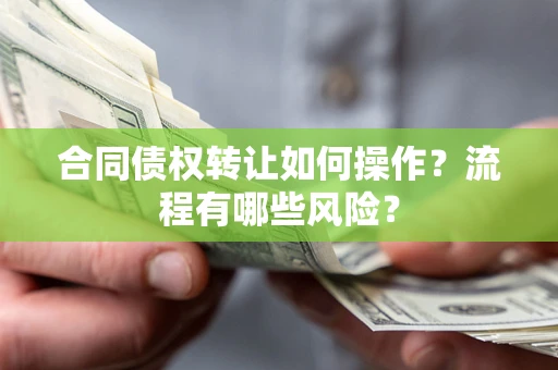 北京合同债权转让如何操作？流程有哪些风险？