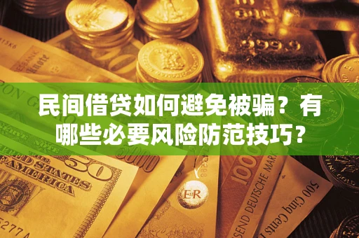 北京民间借贷如何避免被骗？有哪些必要风险防范技巧？
