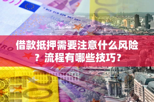 北京借款抵押需要注意什么风险？流程有哪些技巧？