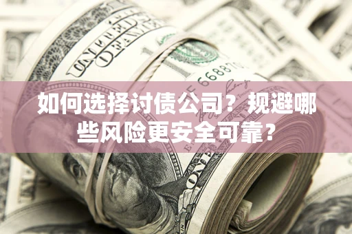 北京如何选择讨债公司？规避哪些风险更安全可靠？