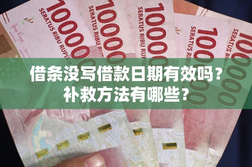 北京借条没写借款日期有效吗?补救方法有哪些? 北京借条没写借款日期有效吗?补救方法有哪些?