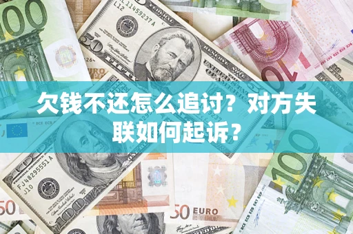 北京欠钱不还怎么追讨？对方失联如何起诉？