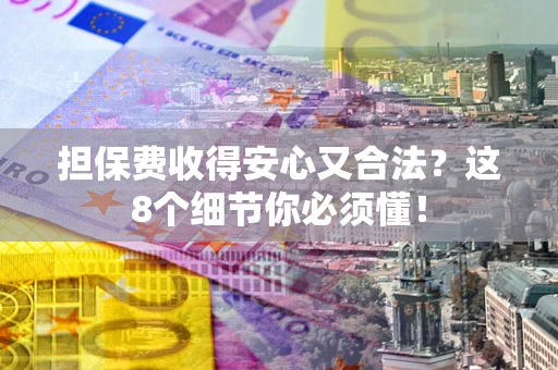 北京担保费收得安心又合法？这8个细节你必须懂！