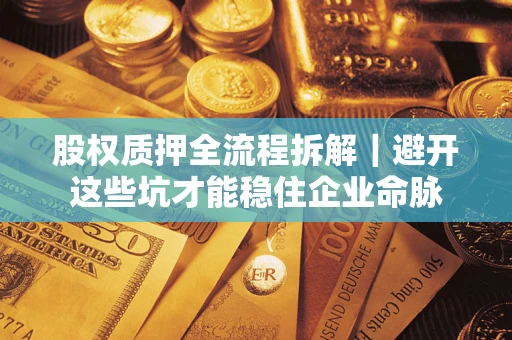 北京股权质押全流程拆解｜避开这些坑才能稳住企业命脉