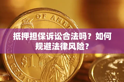 北京抵押担保诉讼合法吗？如何规避法律风险？