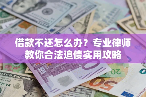 北京借款不还怎么办？专业律师教你合法追债实用攻略