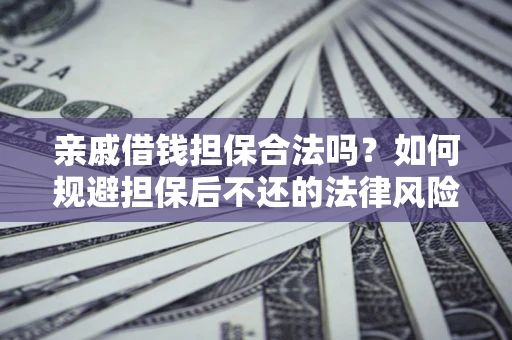 北京亲戚借钱担保合法吗？如何规避担保后不还的法律风险？