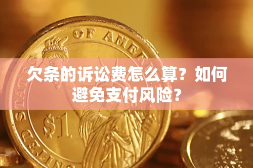 北京欠条的诉讼费怎么算？如何避免支付风险？