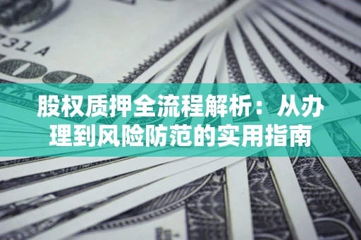 北京股权质押全流程解析：从办理到风险防范的实用指南