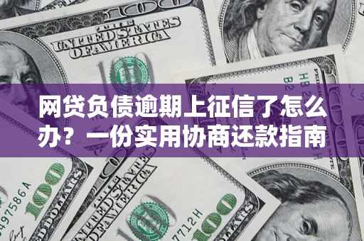 北京网贷负债逾期上征信了怎么办？一份实用协商还款指南请收好