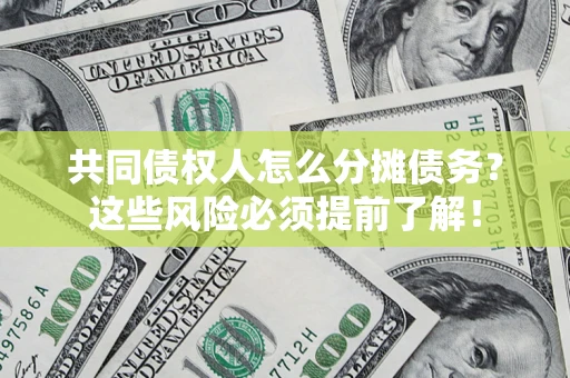 北京共同债权人怎么分摊债务？这些风险必须提前了解！
