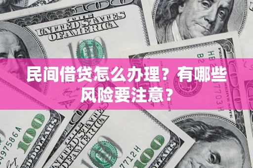 北京民间借贷怎么办理？有哪些风险要注意？