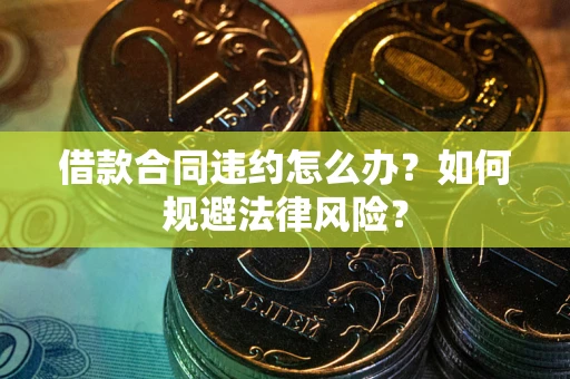 北京借款合同违约怎么办？如何规避法律风险？